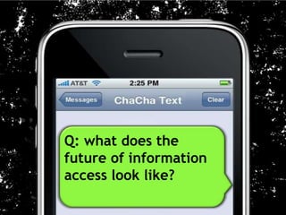 Q: what does the
future of information
access look like?
 