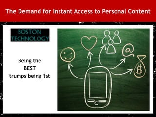 The Demand for Instant Access to Personal Content




        Being the
          BEST
     trumps being 1st




5
 