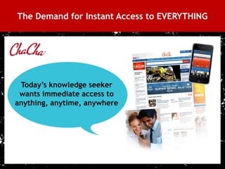 The Demand for Instant Access to EVERYTHING




     Today’s knowledge seeker
     wants immediate access to
    anything, anytime, anywhere




7
 