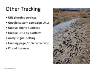 Other Tracking URL shorting services  Google custom campaign URLs Unique phone numbers Unique URLs by platform Analytic goal-setting Landing page / CTA conversion Closed business  Flickr Photo by jdegenhardt 