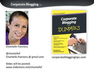 Chantelle Flannery @chantellef Chantelle.Flannery @ gmail.com ݺߣs will be posted: www.slideshare.net/chantellef corporatebloggingtips.com 