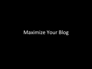 Maximize Your Blog 