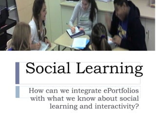 Social Learning How can we integrate ePortfolios with what we know about social learning and interactivity? 