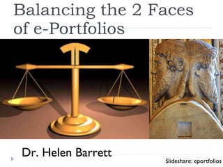 Balancing the 2 Faces of e-Portfolios Dr. Helen Barrett Slideshare: eportfolios 