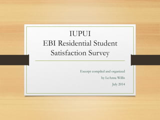 IUPUI
EBI Residential Student
Satisfaction Survey
Excerpt compiled and organized
by LeAnna Willis
July 2014
 