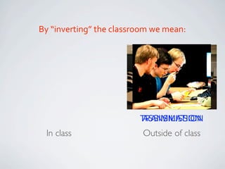 By “inverting” the classroom we mean:




ASSIMILATION              TRANSMISSION
   In class                Outside of cla...