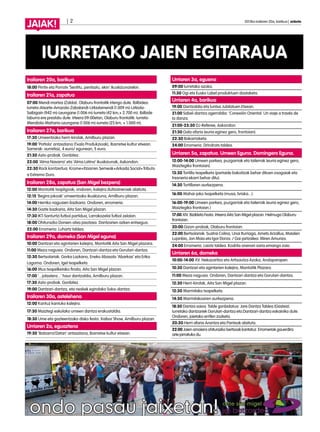 | 2 2013ko irailaren 20a, barikua | anboto
JAIAK!
IURRETAKO JAIEN EGITARAUA
Urriaren 3a, eguena
09:00 Iurretako azoka.
11:30 Ogi eta Eusko Label produktuen dastaketa.
Urriaren 4a, barikua
19:00 Dantzaldia eta luntxa Jubilatuen Etxean.
21:00 Sabel-dantza agerraldia: ‘Conexión Oriental: Un viaje a través de
la danza.
21:00-23:30 DJ-Referee, Askondon.
21:30 Gala afaria (euria eginez gero, frontoian).
22:30 Bakarrizketa.
24:00 Erromeria: Drindrots taldea.
Urriaren 5a, zapatua. Umeen Eguna. Domingero Eguna.
12:00-14:00 Umeen parkea, puzgarriak eta tailerrak (euria eginez gero,
Maiztegiko frontoian).
13:30 Tortilla txapelketa (partaide bakoitzak behar dituen osagaiak eta
tresneria ekarri behar ditu).
14:30 Tortillaren aurkezpena.
16:00 Mahai-joko txapelketa (musa, briska...).
16:00-19:00 Umeen parkea, puzgarriak eta tailerrak (euria eginez gero,
Maiztegiko frontoian.)
17:00 XIV. Bizikleta Festa. Irteera Aita San Migel plazan. Helmuga Olaburu
frontoian.
20:00 Gizon-probak, Olaburu frontoian.
22:00 Bertsolariak: Sustrai Colina, Unai Iturriaga, Amets Arzallus, Maialen
Lujanbio, Jon Maia eta Igor Elorza. / Gai-jartzailea: Miren Amuriza.
24:00 Erromeria: Laiotz taldea. Kodrila onenari saria emango zaio.
Urriaren 6a, domeka
10:00-14:00 XV. Nekazaritza eta Artisautza Azoka, Andaparapen.
10:30 Dantzari eta agintarien kalejira, Montoitik Plazara.
11:00 Meza nagusia. Ondoren, Dantzari-dantza eta Gorulari-dantza.
12:30 Herri-kirolak, Aita San Migel plazan.
12:30 Marmitako txapelketa.
14:30 Marmitakoaren aurkezpena.
18:30 Dantza saioa. Talde gonbidatua: Jare Dantza Taldea (Gasteiz).
Iurretako dantzariek Gorulari-dantza eta Dantzari-dantza eskainiko dute.
Ondoren, jaietako errifen zozketa.
20:30 Herri afaria Arantza eta Pantxok alaituta.
22:00 Jaien amaiera ohiturazko bertsoak kantatuz. Erromeriak gauerdira
arte jarraituko du.
Irailaren 20a, barikua
18:00 Pirritx eta Porrotx ‘Sentitu, pentsatu, ekin’ ikuskizunarekin.
Irailaren 21a, zapatua
07:00 Mendi martxa (Zaldai). Olaburu frontoitik irtengo dute. Ibilbidea:
Iurreta-Atxarte-Arrazola-Zabalandi-Urkiolamendi (1.009 m)-Urkiola-
Saibigain (942 m)-Leungane (1.006 m)-Iurreta (42 km,+ 2.700 m). Ibilbide
laburra ere prestatu dute. Irteera 09:00etan, Olaburu frontoitik: Iurreta-
Mendiola-Mañaria-Leungane (1.006 m)-Iurreta (25 km, + 1.000 m).
Irailaren 27a, barikua
17:30 Umeentzako herri-kirolak, Amilburu plazan.
19:00 ‘Pottola’ antzezlana (Txalo Produkzioak), Ibarretxe kultur etxean.
Sarrerak: aurretiaz, 4 euro/ egunean, 5 euro.
21:30 Asto-probak. Gonbitez.
22:00 ‘Alma Navarra’ eta ‘Alma Latina’ ikuskizunak, Askondon.
22:30 Rock kontzertua: Krome+Itziarren Semeak+Arkada Social+Tributo
a Extremo Duro.
Irailaren 28a, zapatua (San Migel bezpera)
12:00 Montoitik txapligoak; ondoren, kalejira dultzaineroek alaituta.
12:15 ‘Begira jokoak’ umeentzako ikuskizuna, Amilburu plazan.
14:00 Herriko nagusien bazkaria. Ondoren, erromeria.
14:30 Gazte bazkaria, Aita San Migel plazan.
17:30 IKT-Santurtzi futbol partidua, Larrakozelai futbol zelaian.
18:00 Ohiturazko Donien-atxa jasotzea. Dantzarien azken entsegua.
22:00 Erromeria: Luhartz taldea.
Irailaren 29a, domeka (San Migel eguna)
10:00 Dantzari eta agintarien kalejira, Montoitik Aita San Migel plazara.
11:00 Meza nagusia. Ondoren, Dantzari-dantza eta Gorulari-dantza.
12:30 Bertsolariak: Gorka Lazkano, Eneko Abasolo ‘Abarkas’ eta Erika
Lagoma. Ondoren, Igel txapelketa.
16:00 Mus txapelketako finala, Aita San Migel plazan.
17:00 ‘...jolastera...’ haur dantzaldia, Amilburu plazan.
17:30 Asto-probak. Gonbitez.
19:00 Dantzari-dantza, eta neskek egindako Soka-dantza.
Irailaren 30a, astelehena
12:00 Kantuz kantuko kalejira.
17:30 Maiztegi eskolako umeen dantza erakustaldia.
18:30 Ume eta gazteentzako disko festa: Xaibor Show, Amilburu plazan.
Urriaren 2a, eguaztena
19:30 ‘Batzarra12etan’ antzezlana, Ibarretxe kultur etxean.
 