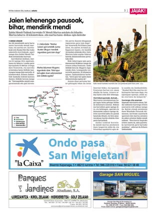 2013ko irailaren 20a, barikua | anboto		 3 | JAIAK!
AMAIA UGALDE
Iaz 235 mendizalek parte hartu
zuten Iurretako mendi mar-
txan, eta aurten ere, Iurreta-
koak zein Euskal Herriko txoko
askotatik etorritakoak, ugari
izango dira Zaldai Mendi Tal-
deak antolatutako martxan.
Aurrekoetan moduan, mar-
txa bi egongo dira zapatuan,
luzea eta laburra. Luzeko parte
hartzaileek 07:00etan irtengo
dute frontoitik, eta aurreko
urteetakoa baino ibilbide luze-
txoagoa izango dute aurretik, 45
kilometrokoa. Erlantz Zaldun-
bide Zaldaiko kideak kontatu
duenez, ibilbide berezia izango
da: “Durangaldeko mendi esan-
guratsuenak edo guk Iurreta-
tik aurrez ikusten ditugunak
inguratzea gura izan dugu”.
Iaz Atxartetik Pol-Polera joan
ziren, eta aurten Artolara jo,
Sagastara bajatu, eta handik
Arrazolara abiatuko dira. Gero,
Mariren koba azpiko bidetxo
batetik Zabalaundirantz jarrai-
tuko dute.
Bide laburragoa egin gura
dutenentzat 09:00etan izango da
irteera ordua frontoian. Iazko
ibilbide bera da: Mugarra ingu-
ratuko dute, Leunganeko ton-
torretik pasatuta, 25 kilometro
eginez. Zaldunbideren berbe-
tan, “kirol apur bat egiten duen
edonorentzako egokia da”.
Asteon ehun pertsona bai-
no gehiagok eman du izena
Jaien lehenengo pausoak,
bihar, mendirik mendi
ZaldaiMendiTaldeakIurretakoIV.MendiMartxaantolatudubiharko.
Martxalaburra-25kilometrokoa-,edomartxaluzea-45ekoa-egindaitezke
Martxa laburrean Mugarra
inguratuko dute: “Kirol apur
bat egiten duen edonorentzat
izan daiteke egokia”
Iazko mendi martxako momentu bat. 235 pertsonek parte hartu zuten. Zaldai
Internet bidez, eta egunean
frontoian bertan ere eman
ahalko da izena, irteera or-
dua baino ordu bete lehenago.
Hornidura guneak, dutxak...
Martxaren antolakuntzan ho-
gei lagun baino gehiago ibiliko
da boluntario lanetan. Bidean
lau hornidura gune egongo di-
ra, eta helmugan, opariak eta
dutxatzeko aukera egongo da.
Irten aurretik kafea eta pastak
banatuko dituzte, eta bira amai-
tzerakoan luncha edukiko dute
parte hartzaileek.
Zaldai taldeak horrela-
ko mendi martxa antolatzen
duen laugarren aldia da, eta
hitzordua egonkortu egin de-
la azaldu du Zaldunbidek:
“Euskal Herriko martxa zir-
kuituaren barruan dago, eta
egutegian egotean, jende as-
ko etortzen da kanpotik”.
Hurrengo zita azaroan
Zapatukomartxarenostean,Zal-
dai taldearen hurrengo irteera
azaroaren erdi aldean izango
da. Kultur etxeak antolatzen
duen Munduko Paisaiak eki-
menean, Iurretako auzoetatik
igarotzen den martxa antolatu
du azken urteetan Zaldai mendi
taldeak: “Herritarrei begirako
irteera izaten da, adin guztieta-
ko iurretarrek parte hartzeko
modukoa”, adierazi du Erlantz
Zaldunbidek.
E. Zaldunbide: “Martxa
luzean guk Iurretatik aurrez
ikusten ditugun mendiak
inguratzea gura izan dugu”
 