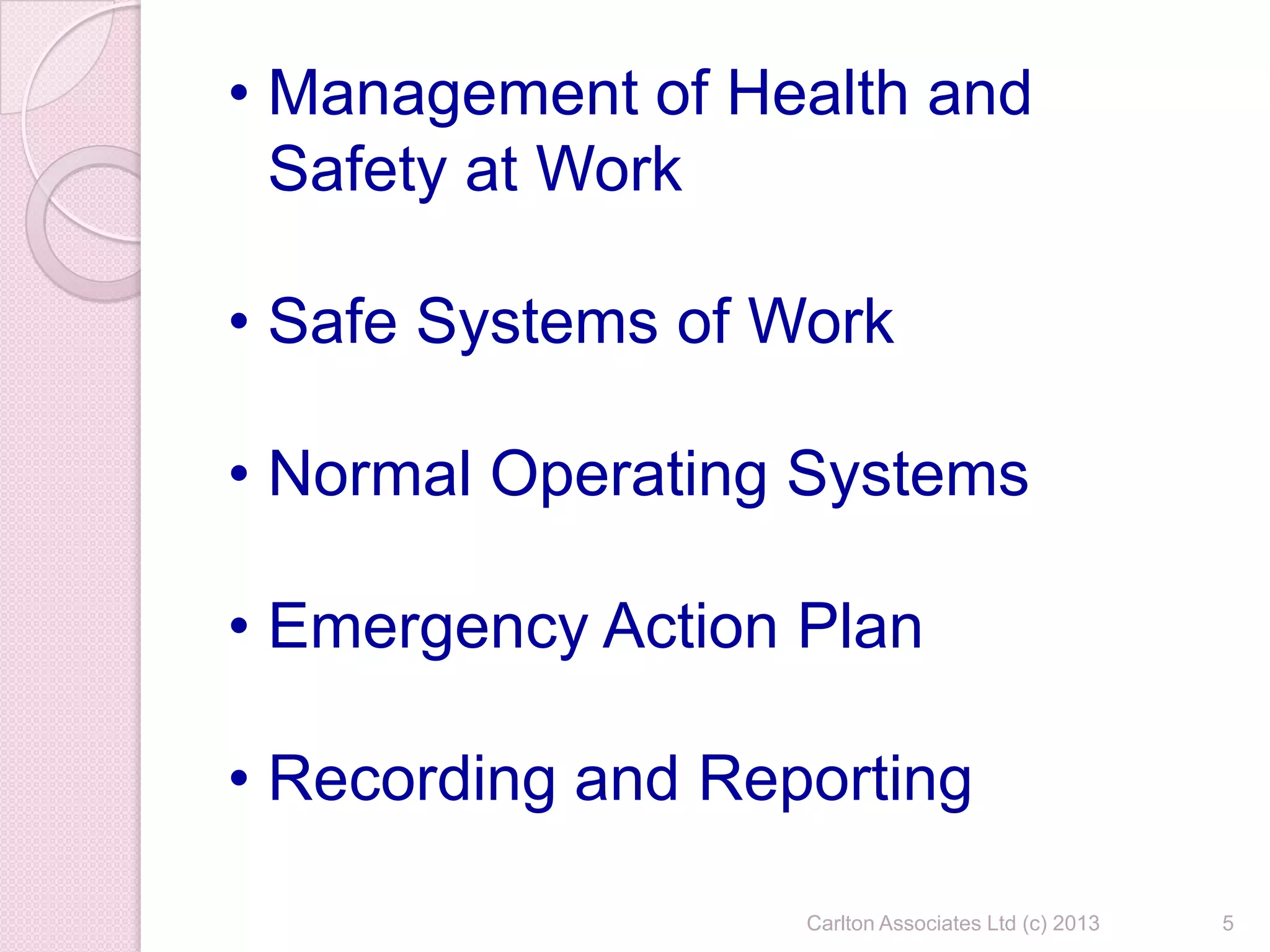 Carlton Associates Ltd (c) 2013 5
• Management of Health and
Safety at Work
• Safe Systems of Work
• Normal Operating Systems
• Emergency Action Plan
• Recording and Reporting
 