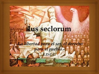 «La libertad para el ser, el derecho
para el pueblo.»
E.D.C.C.
 