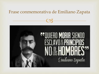 
Frase conmemorativa de Emiliano Zapata
 