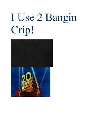 I Use 2 Bangin
Crip!
 