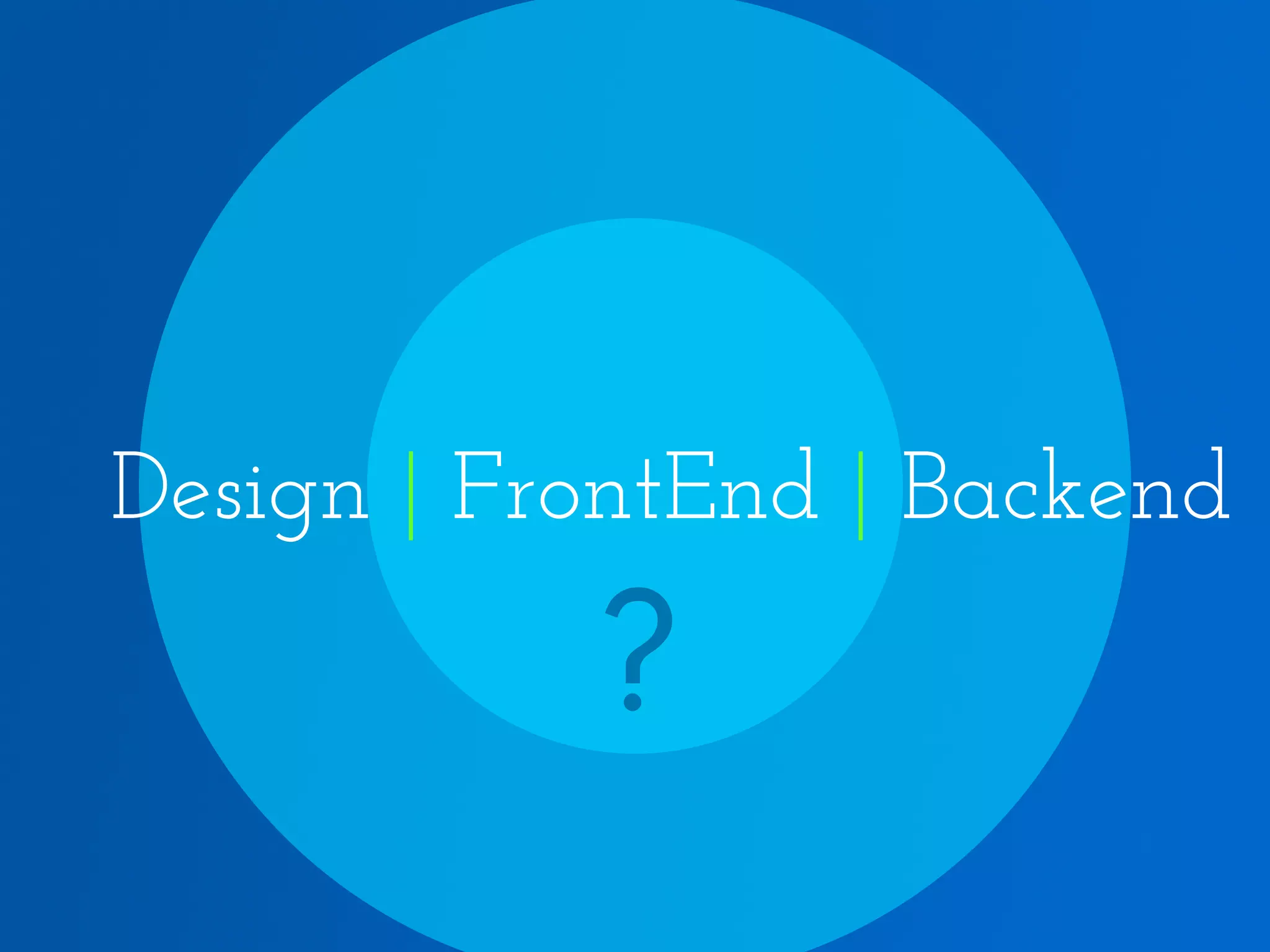 Design | FrontEnd | Backend ? 