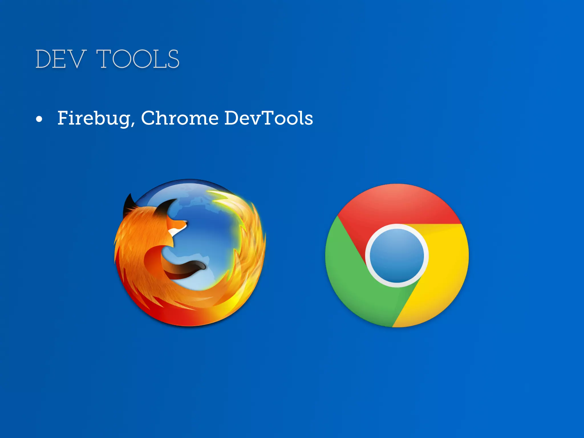 DEV TOOLS •  Firebug, Chrome DevTools 