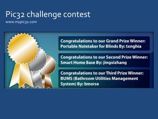 Pic32 challenge contest
www.mypic32.com
 