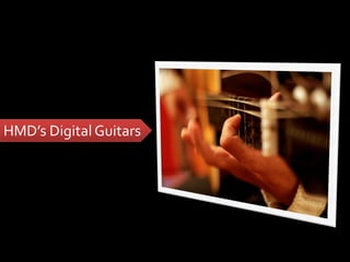 HMD’s Digital Guitars
 