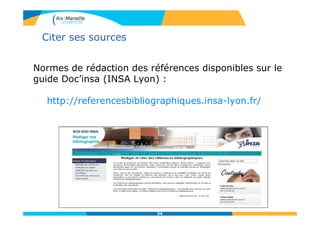 34
Normes de rédaction des références disponibles sur le
guide Doc’insa (INSA Lyon) :
http://referencesbibliographiques.insa-lyon.fr/
Citer ses sources
 