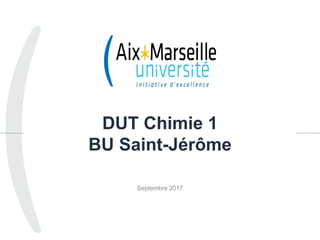 DUT Chimie 1
BU Saint-Jérôme
Septembre 2017
1
 