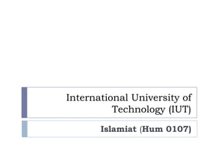 Islamic University of Technology
                           (IUT)
             Islamiat (Hum 0107)
 