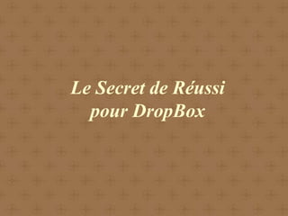 Le Secret de Réussi
  pour DropBox
 