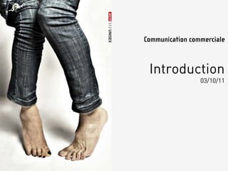Communication commerciale



 Introduction
                 03/10/11
 