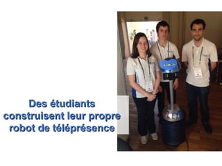 Des étudiantsDes étudiants
construisent leur propreconstruisent leur propre
robot de téléprésencerobot de téléprésence
https://www.youtube.com/watch?v=sAkK8EEKn7Q
 