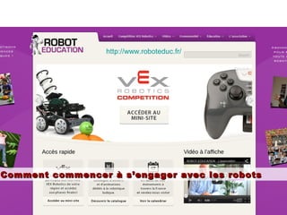 Comment commencer à s’engager avec les robotsComment commencer à s’engager avec les robots
http://www.roboteduc.fr/
 