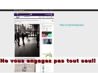 http://j.mp/robotlyceen
Ne vous engagez pas tout seul!Ne vous engagez pas tout seul!
 