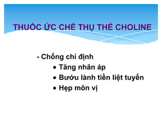 THUỐC ỨC CHẾ THỤ THỂ CHOLINE
- Chống chỉ định
• Tăng nhãn áp
• Bướu lành tiền liệt tuyến
• Hẹp môn vị
 