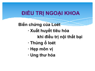 ĐIỀU TRỊ NGOẠI KHOA
Biến chứng của Loét
· Xuất huyết tiêu hóa
khi điều trị nội thất bại
· Thủng ổ loét
· Hẹp môn vị
· Ung thư hóa
 