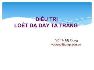 ĐIỀU TRỊ
LOÉT DẠ DÀY TÁ TRÀNG
Võ Thị Mỹ Dung
vodung@ump.edu.vn
 
