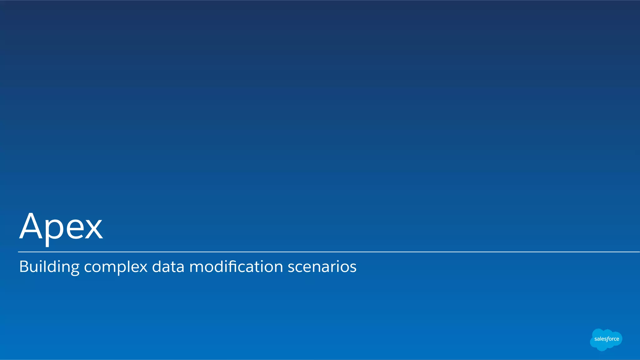 Apex
Building complex data modiﬁcation scenarios
 