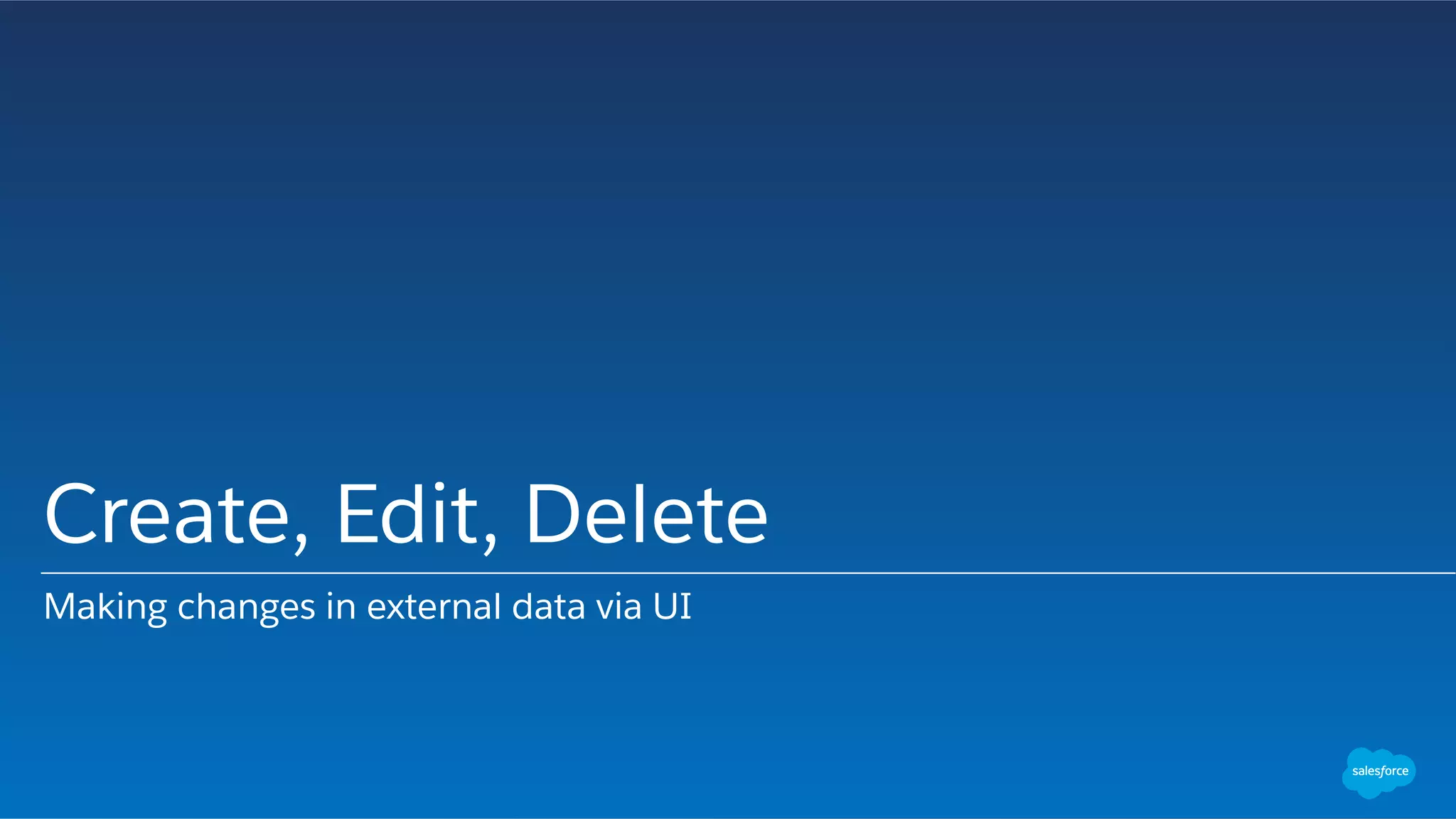 Create, Edit, Delete
Making changes in external data via UI
 