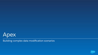 Apex
Building complex data modiﬁcation scenarios
 