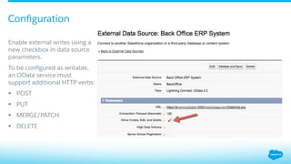 ​ Enable external writes using a
new checkbox in data source
parameters.
​ To be conﬁgured as writable,
an OData service must
support additional HTTP verbs:
§  POST
§  PUT
§  MERGE/PATCH
§  DELETE
Conﬁguration
 