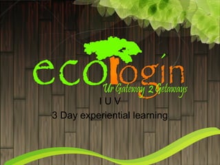 IUV
3 Day experiential learning
 