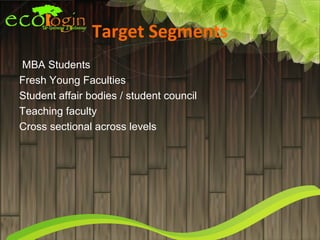 Target Segments
MBA Students
Fresh Young Faculties
Student affair bodies / student council
Teaching faculty
Cross sectional across levels
 