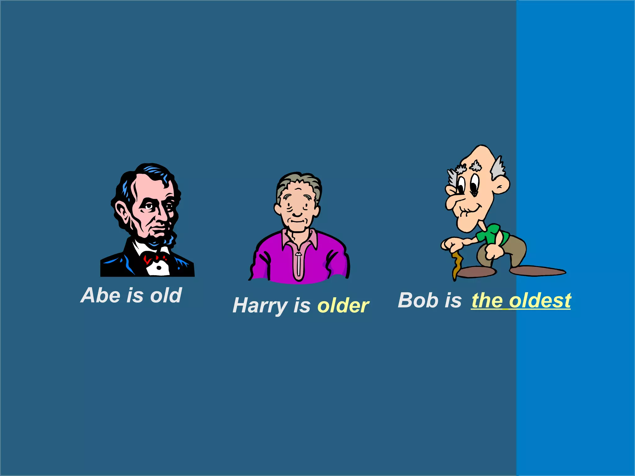 Harry is older Bob isAbe is old the oldest
 