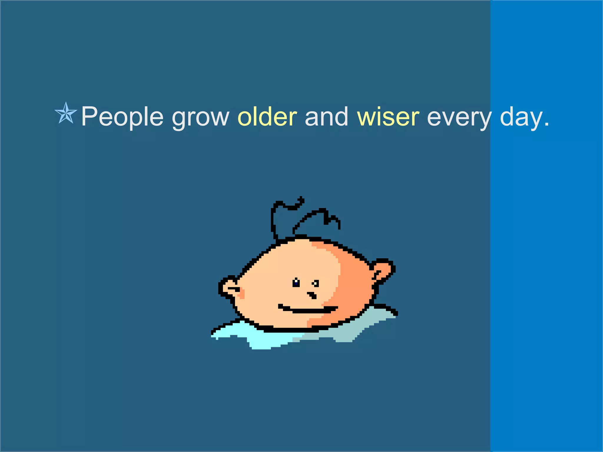 People grow older and wiser every day.
 