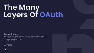 The Many
Layers Of OAuth
Danger Casey
API Problem Solver, GTM Guy, General Nuisance
danger@ngrok.com
May 2023
 