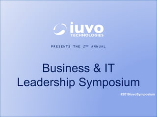 Business & IT
Leadership Symposium
PRESENTS THE 2 N D ANNUA L
#2019iuvoSymposium
 