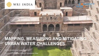 A product of WRI Ross Center for Sustainable Cities
VITTAL BOGGARAM & RAJ BAGATH
MAPPING, MEASURING AND MITIGATING
URBAN WATER CHALLENGES
Photo Credit: Arnie Papp/Flickr
 