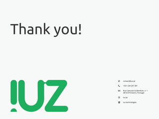 Thank you!
contact@iuz.pt
+351 234 247 381
Rua Calouste Gulbenkian, n. 1
3810-074 Aveiro, Portugal
iuz.pt
iuz-technologies
 