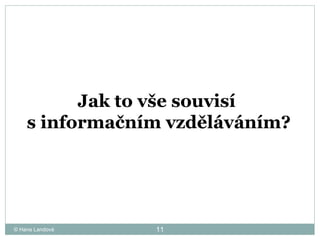 © Hana Landová Jak to vše souvisí  s informačním vzděláváním?  