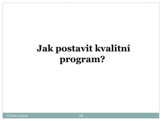 © Hana Landová Jak postavit kvalitní program?  