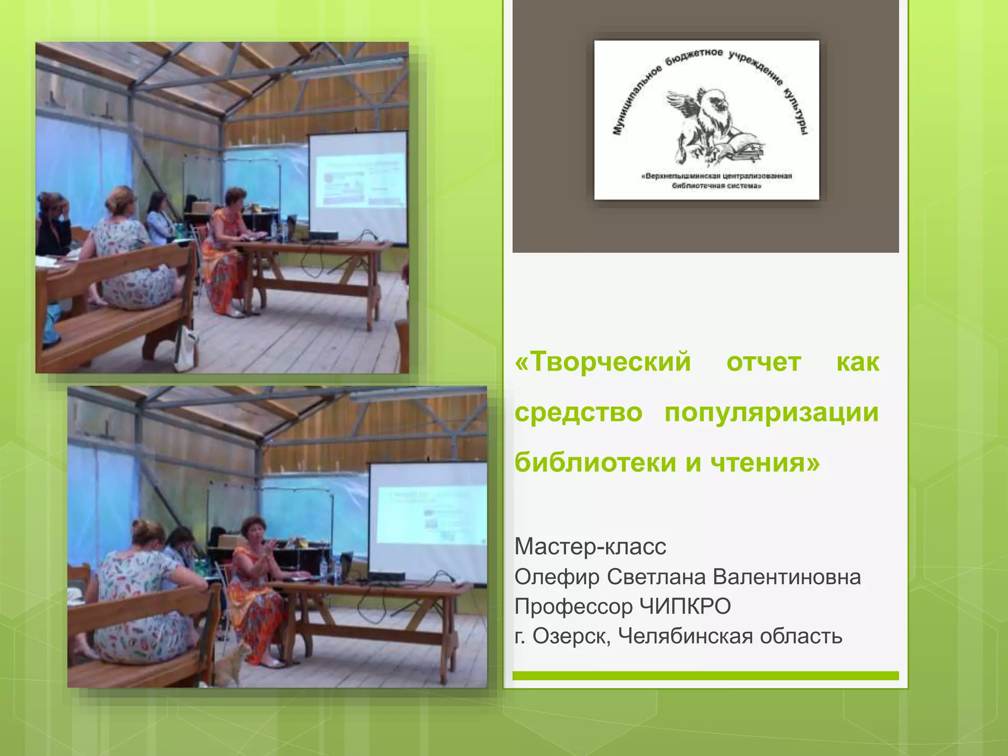 «Творческий отчет как
средство популяризации
библиотеки и чтения»
Мастер-класс
Олефир Светлана Валентиновна
Профессор ЧИПКРО
г. Озерск, Челябинская область
 