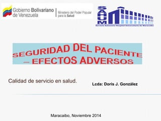 Calidad de servicio en salud.
Lcda: Doris J. González
Maracaibo, Noviembre 2014
 