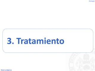 3. Tratamiento
Etiología
Shock cardigénico
 