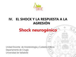 IV. EL SHOCK Y LA RESPUESTA A LA
AGRESIÓN
Shock neurogénico
Unidad Docente de Anestesiología y Cuidados Críticos
Departamento de Cirugía
Universidad de Valladolid
 