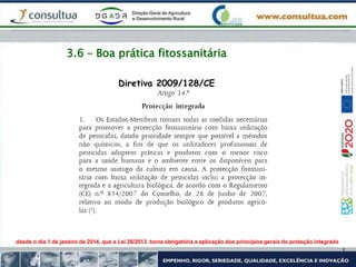 3.6 – Boa prática fitossanitária
Diretiva 2009/128/CE
desde o dia 1 de janeiro de 2014, que a Lei 26/2013 torna obrigatória a aplicação dos princípios gerais do proteção integrada
 